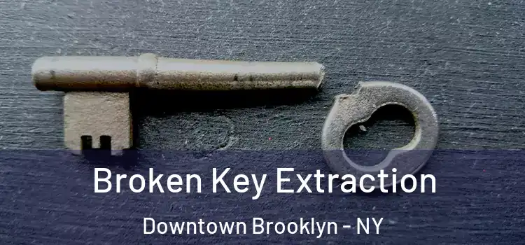 Broken Key Extraction Downtown Brooklyn - NY