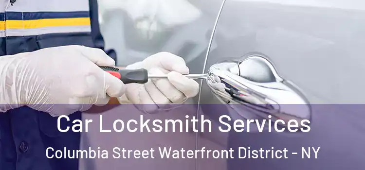 Car Locksmith Services Columbia Street Waterfront District - NY