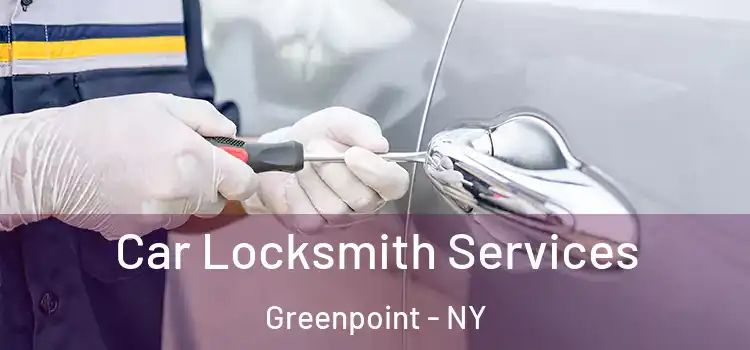 Car Locksmith Services Greenpoint - NY