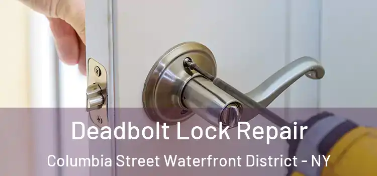 Deadbolt Lock Repair Columbia Street Waterfront District - NY