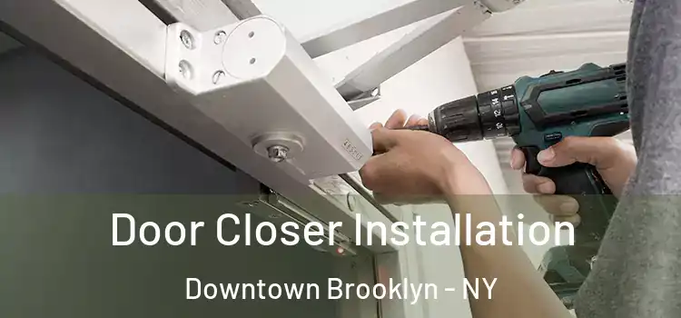 Door Closer Installation Downtown Brooklyn - NY