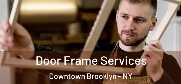 Door Frame Services Downtown Brooklyn - NY
