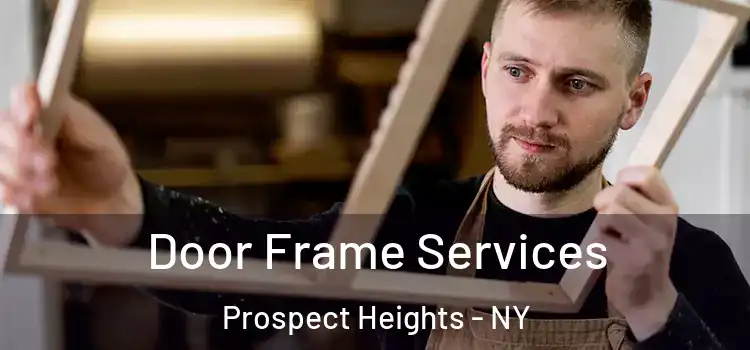 Door Frame Services Prospect Heights - NY