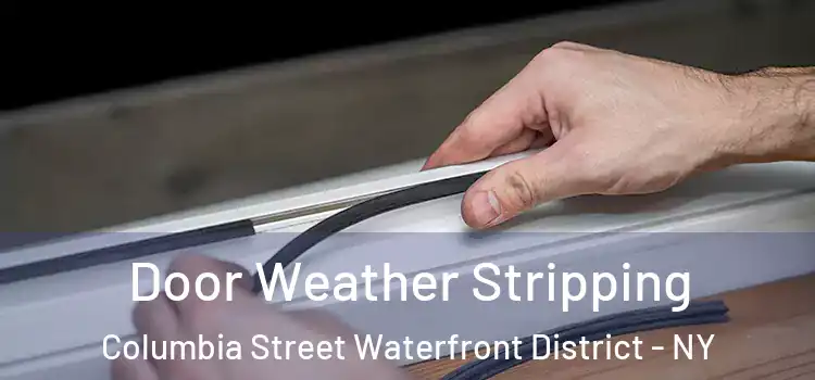  Door Weather Stripping Columbia Street Waterfront District - NY