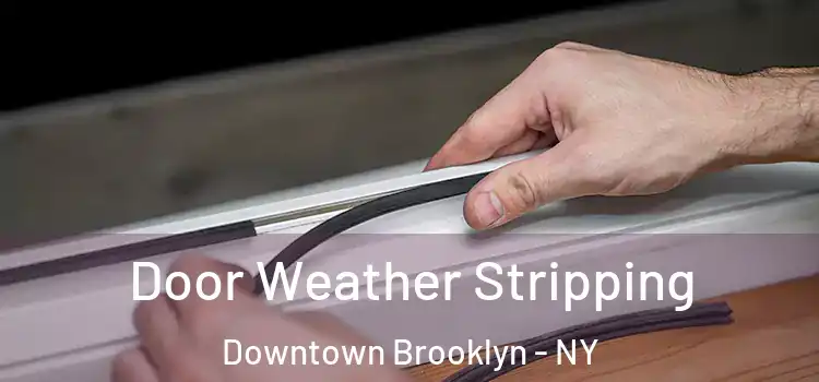 Door Weather Stripping Downtown Brooklyn - NY