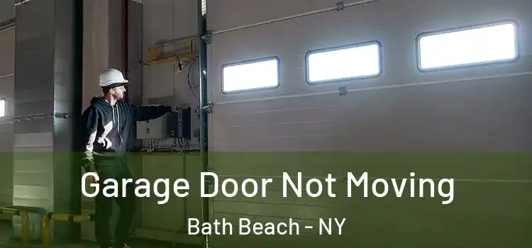  Garage Door Not Moving Bath Beach - NY