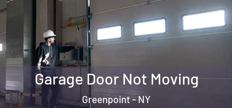  Garage Door Not Moving Greenpoint - NY