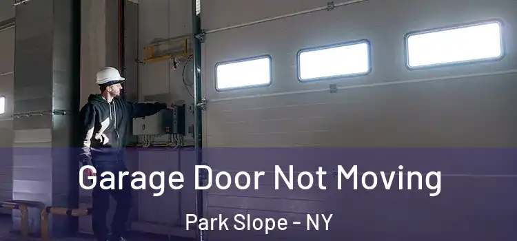  Garage Door Not Moving Park Slope - NY