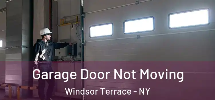  Garage Door Not Moving Windsor Terrace - NY