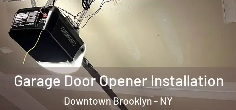  Garage Door Opener Installation Downtown Brooklyn - NY