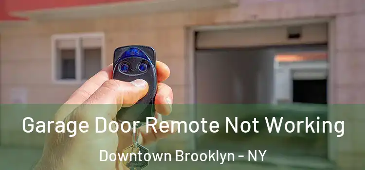  Garage Door Remote Not Working Downtown Brooklyn - NY