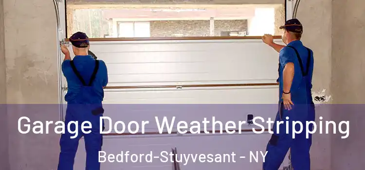  Garage Door Weather Stripping Bedford-Stuyvesant - NY