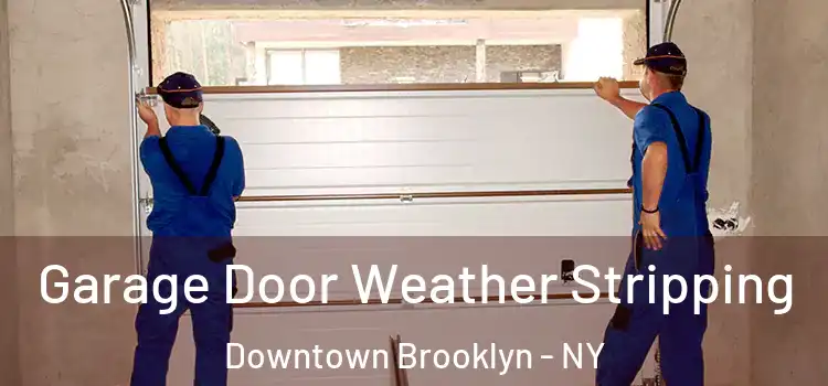  Garage Door Weather Stripping Downtown Brooklyn - NY