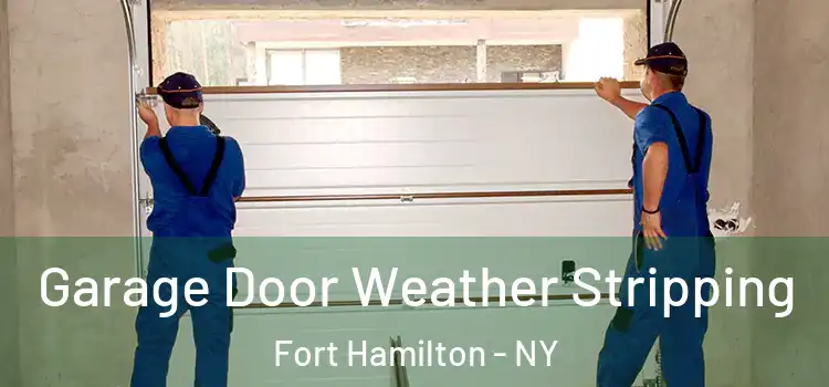  Garage Door Weather Stripping Fort Hamilton - NY