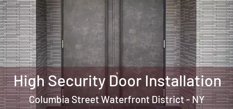 High Security Door Installation Columbia Street Waterfront District - NY
