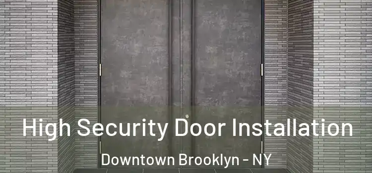 High Security Door Installation Downtown Brooklyn - NY