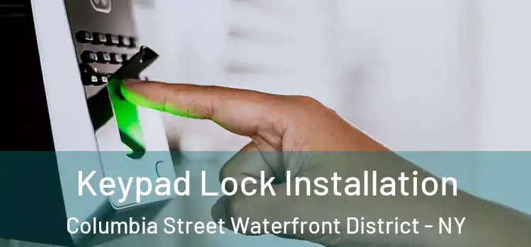 Keypad Lock Installation Columbia Street Waterfront District - NY