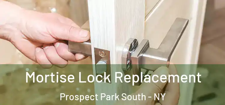 Mortise Lock Replacement Prospect Park South - NY