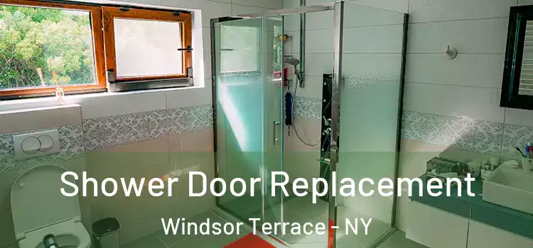 Shower Door Replacement Windsor Terrace - NY